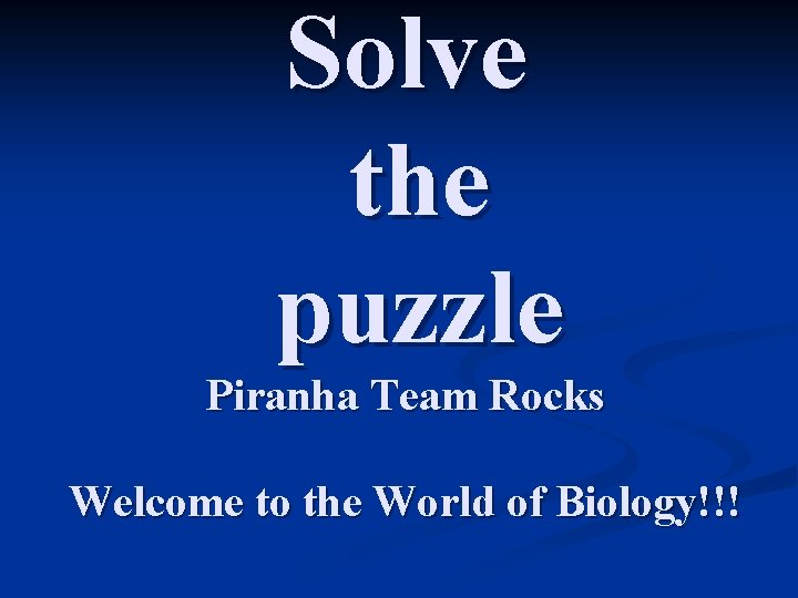 Solve the puzzle Piranha Team Rocks Welcome to the World of Biology!!! 