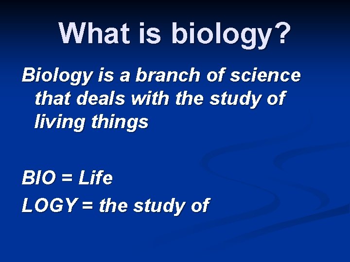 What is biology? Biology is a branch of science that deals with the study