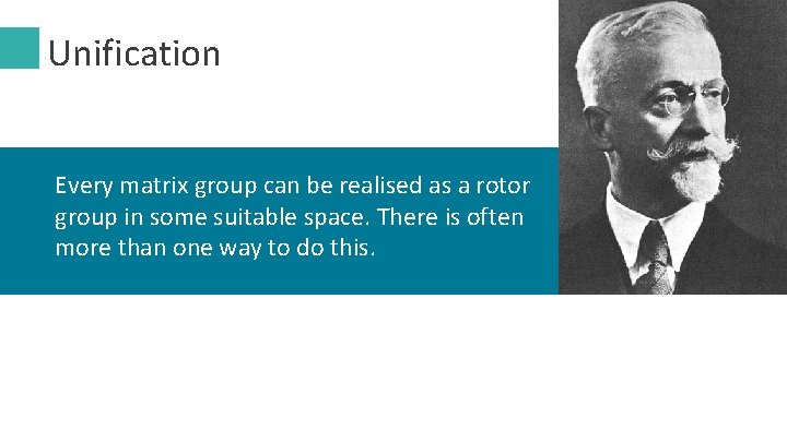 L 8 S 13 Unification Every matrix group can be realised as a rotor