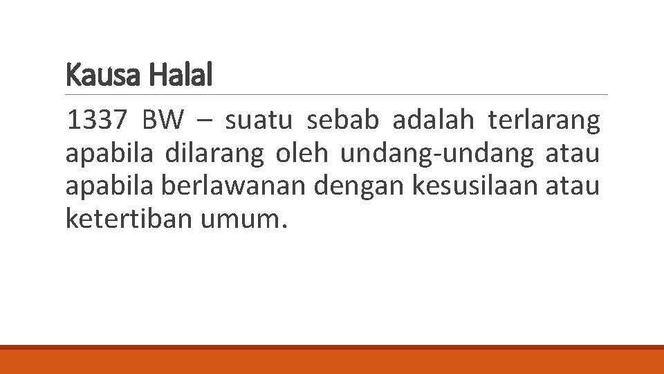 Kausa Halal 1337 BW – suatu sebab adalah terlarang apabila dilarang oleh undang-undang atau