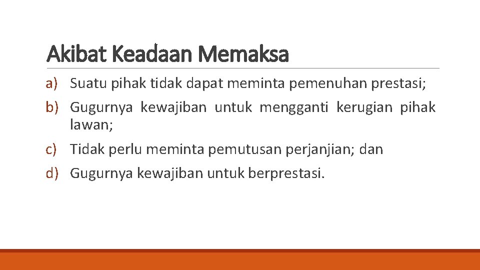 Akibat Keadaan Memaksa a) Suatu pihak tidak dapat meminta pemenuhan prestasi; b) Gugurnya kewajiban