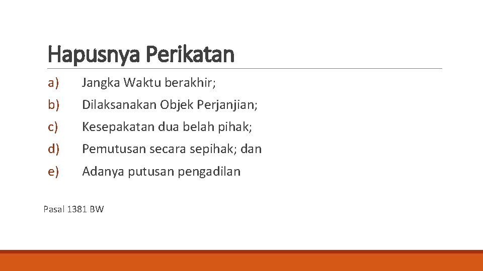 Hapusnya Perikatan a) Jangka Waktu berakhir; b) Dilaksanakan Objek Perjanjian; c) Kesepakatan dua belah