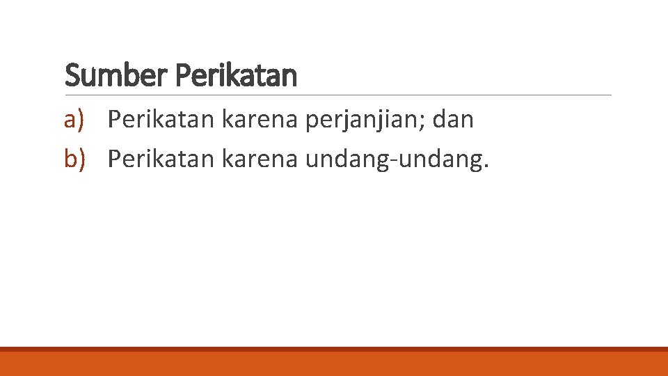 Sumber Perikatan a) Perikatan karena perjanjian; dan b) Perikatan karena undang-undang. 