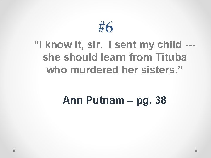 #6 “I know it, sir. I sent my child --she should learn from Tituba