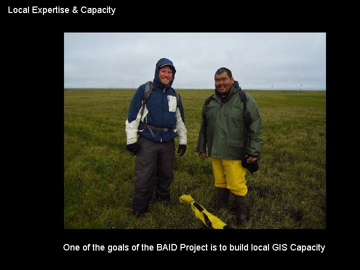 Local Expertise & Capacity One of the goals of the BAID Project is to