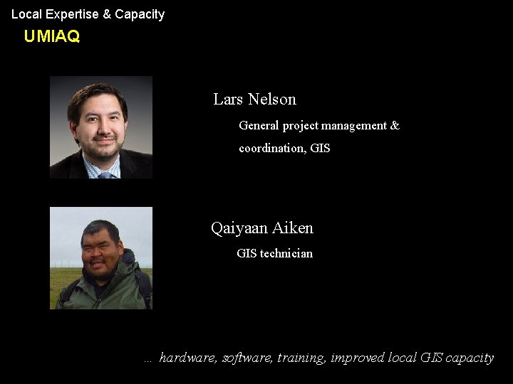 Local Expertise & Capacity UMIAQ Lars Nelson General project management & coordination, GIS Qaiyaan