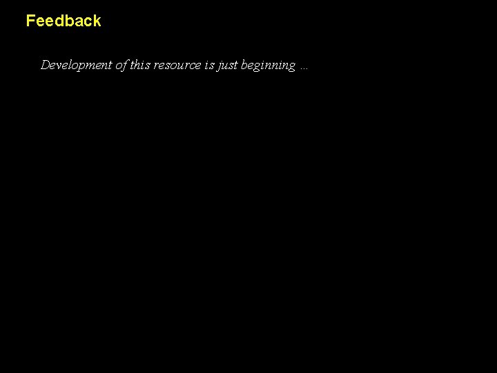 Feedback Development of this resource is just beginning … 
