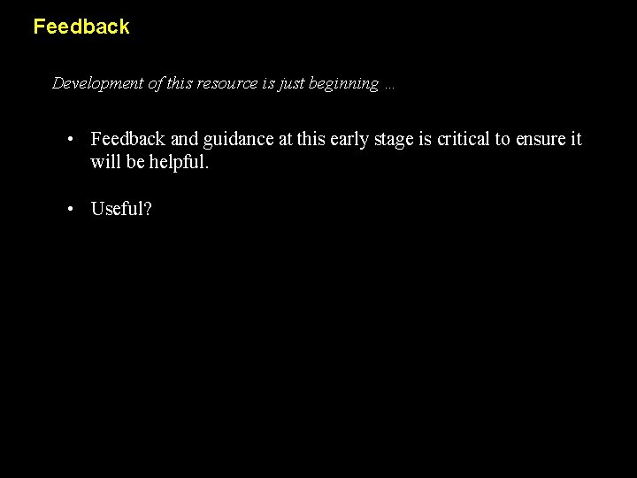 Feedback Development of this resource is just beginning … • Feedback and guidance at