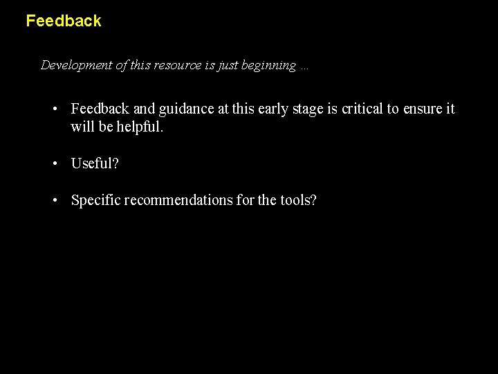 Feedback Development of this resource is just beginning … • Feedback and guidance at