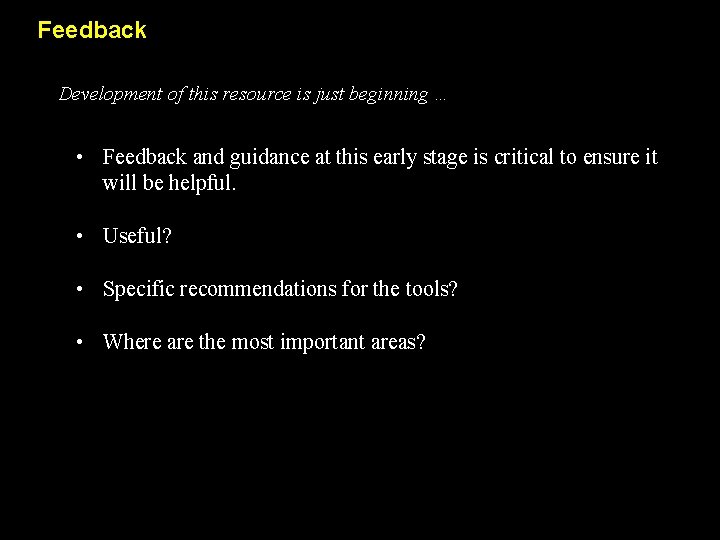 Feedback Development of this resource is just beginning … • Feedback and guidance at