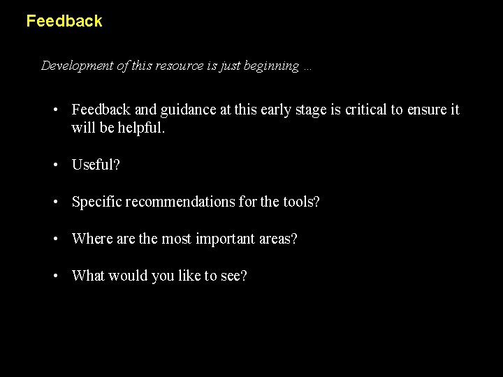 Feedback Development of this resource is just beginning … • Feedback and guidance at