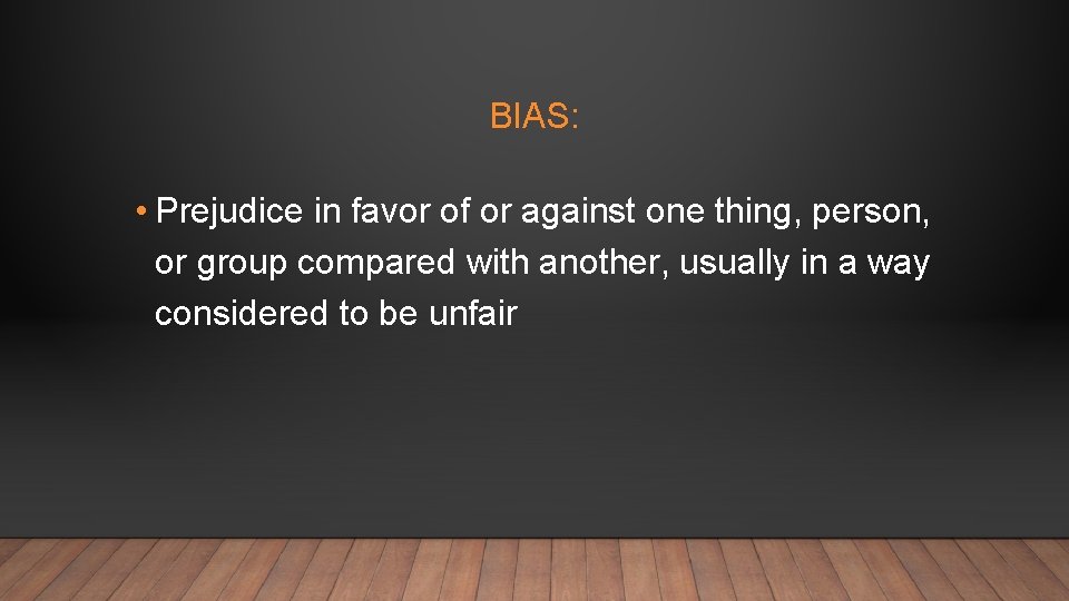 BIAS: • Prejudice in favor of or against one thing, person, or group compared