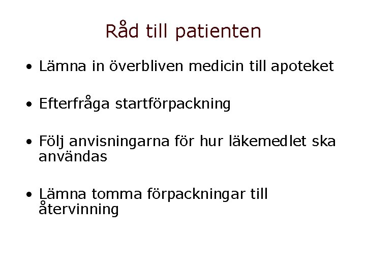 Råd till patienten • Lämna in överbliven medicin till apoteket • Efterfråga startförpackning •