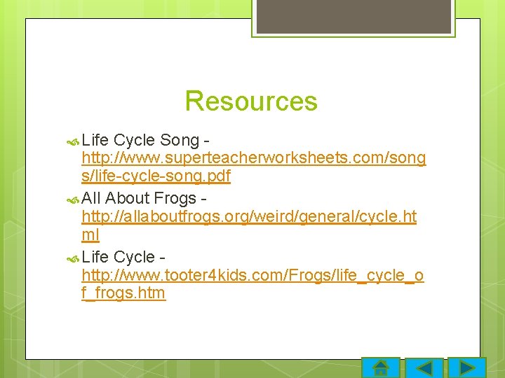 Resources Life Cycle Song http: //www. superteacherworksheets. com/song s/life-cycle-song. pdf All About Frogs http:
