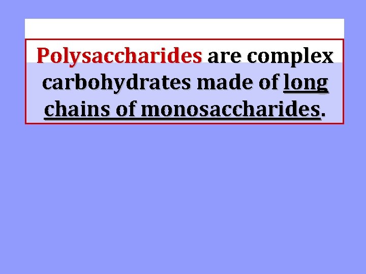 Polysaccharides are complex carbohydrates made of long chains of monosaccharides. 