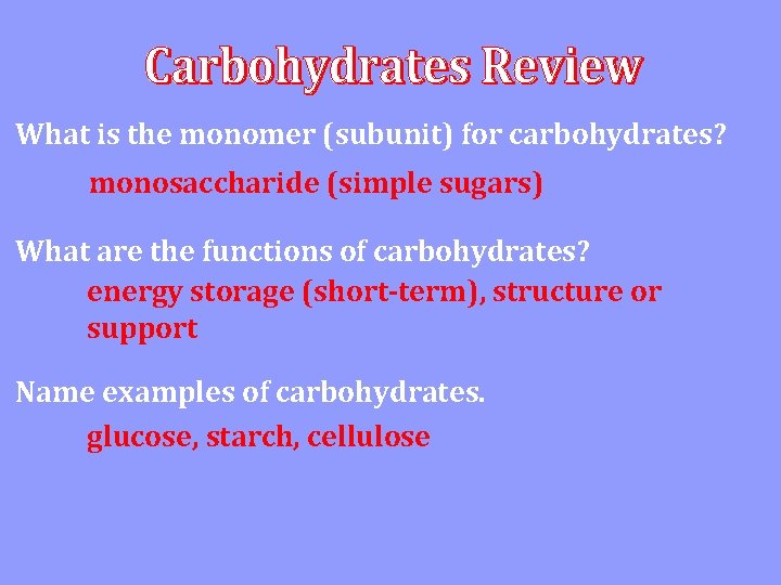 What is the monomer (subunit) for carbohydrates? monosaccharide (simple sugars) What are the functions