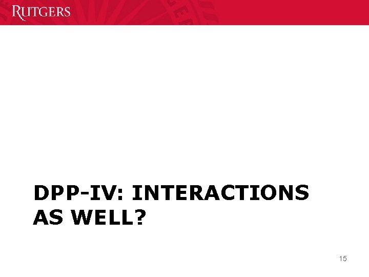 DPP-IV: INTERACTIONS AS WELL? 15 