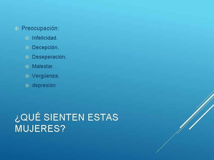  Preocupación: Infelicidad. Decepción. Deseperación. Malestar. Vergüenza. depresión ¿QUÉ SIENTEN ESTAS MUJERES? 