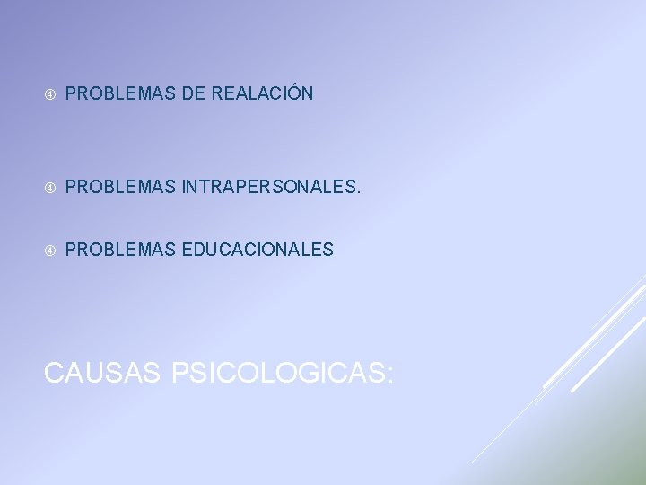  PROBLEMAS DE REALACIÓN PROBLEMAS INTRAPERSONALES. PROBLEMAS EDUCACIONALES CAUSAS PSICOLOGICAS: 