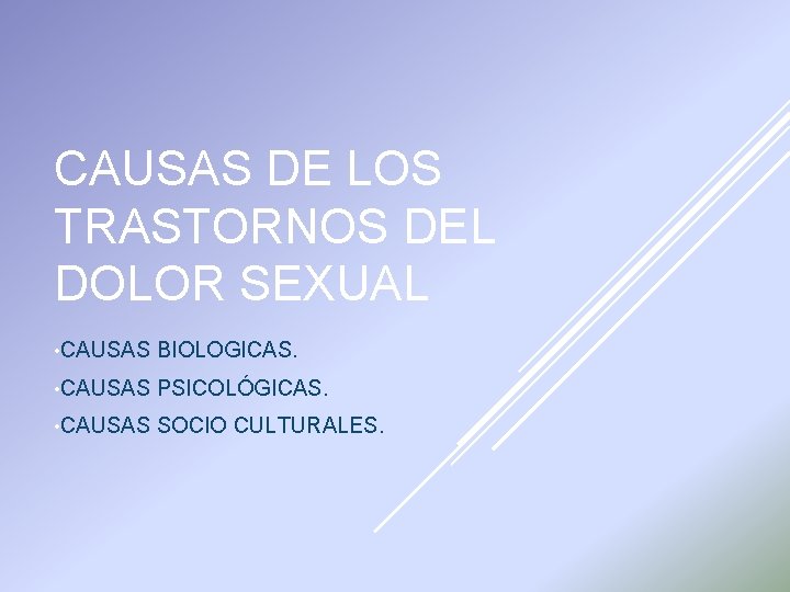 CAUSAS DE LOS TRASTORNOS DEL DOLOR SEXUAL • CAUSAS BIOLOGICAS. • CAUSAS PSICOLÓGICAS. •