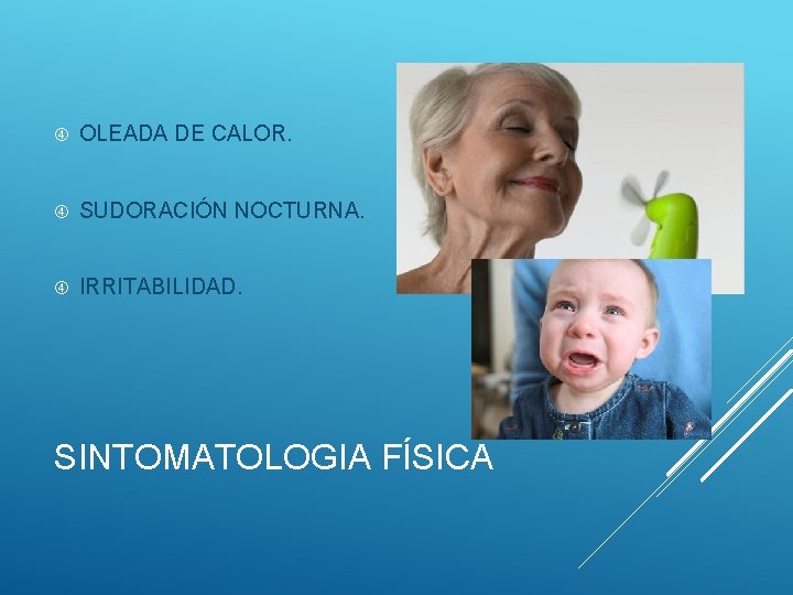  OLEADA DE CALOR. SUDORACIÓN NOCTURNA. IRRITABILIDAD. SINTOMATOLOGIA FÍSICA 