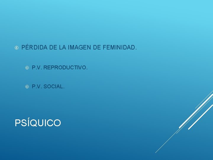  PÉRDIDA DE LA IMAGEN DE FEMINIDAD. P. V. REPRODUCTIVO. P. V. SOCIAL. PSÍQUICO