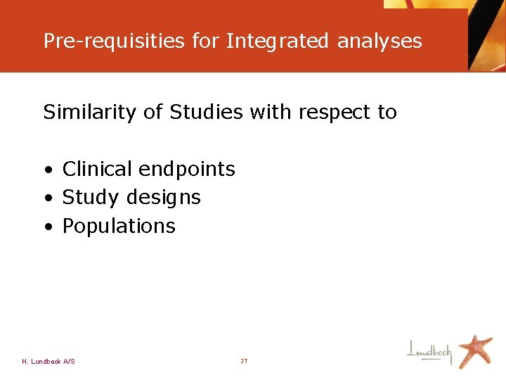 Pre-requisities for Integrated analyses Similarity of Studies with respect to • Clinical endpoints •