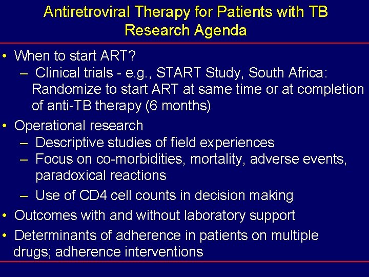 Antiretroviral Therapy for Patients with TB Research Agenda • When to start ART? –