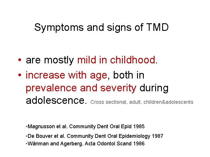 Symptoms and signs of TMD • are mostly mild in childhood. • increase with