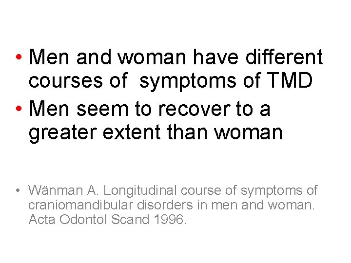  • Men and woman have different courses of symptoms of TMD • Men