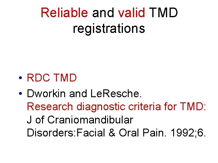 Reliable and valid TMD registrations • RDC TMD • Dworkin and Le. Resche. Research
