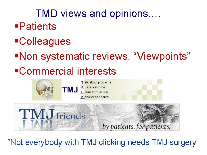 TMD views and opinions…. §Patients §Colleagues §Non systematic reviews. “Viewpoints” §Commercial interests “Not everybody