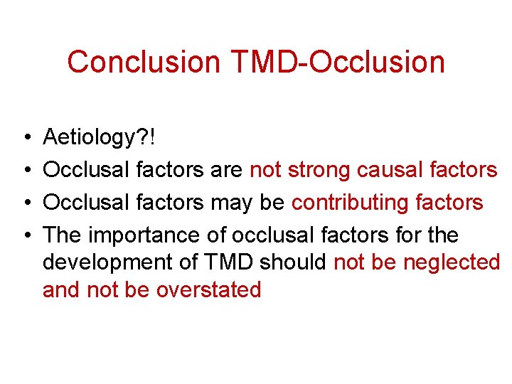 Conclusion TMD-Occlusion • • Aetiology? ! Occlusal factors are not strong causal factors Occlusal