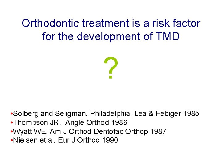 Orthodontic treatment is a risk factor for the development of TMD ? • Solberg