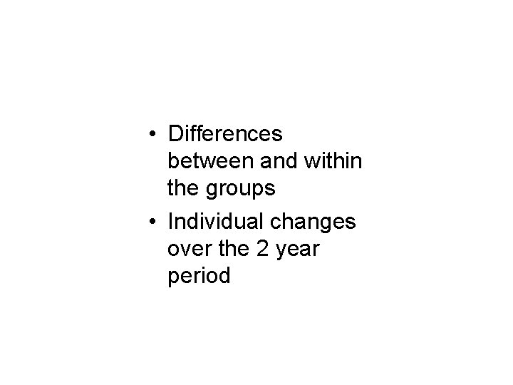 Results • Differences between and within the groups • Individual changes over the 2