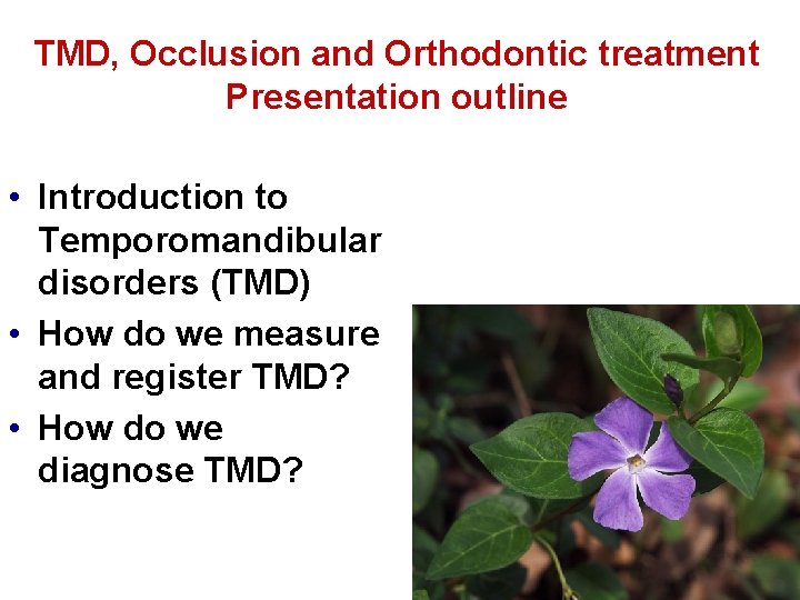 TMD, Occlusion and Orthodontic treatment Presentation outline • Introduction to Temporomandibular disorders (TMD) •