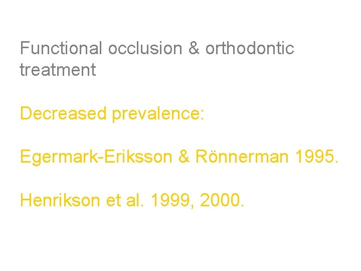 Functional occlusion & orthodontic treatment Decreased prevalence: Egermark-Eriksson & Rönnerman 1995. Henrikson et al.