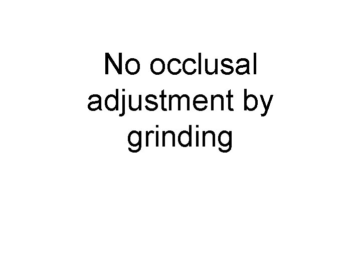 No occlusal adjustment by grinding 