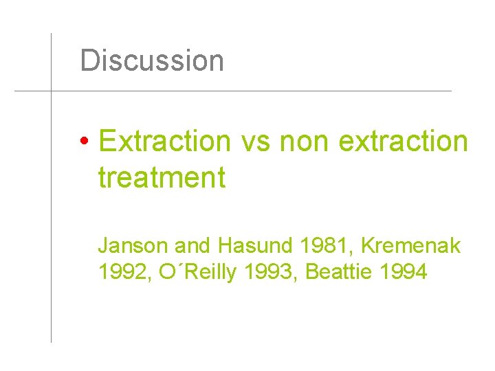 Discussion • Extraction vs non extraction treatment Janson and Hasund 1981, Kremenak 1992, O´Reilly