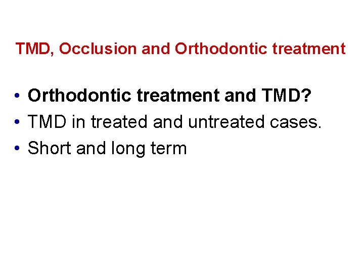 TMD, Occlusion and Orthodontic treatment • Orthodontic treatment and TMD? • TMD in treated