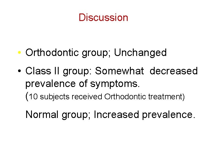 Discussion • Orthodontic group; Unchanged • Class II group: Somewhat decreased prevalence of symptoms.