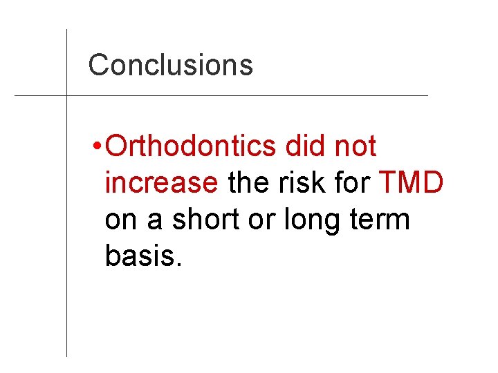 Conclusions • Orthodontics did not increase the risk for TMD on a short or