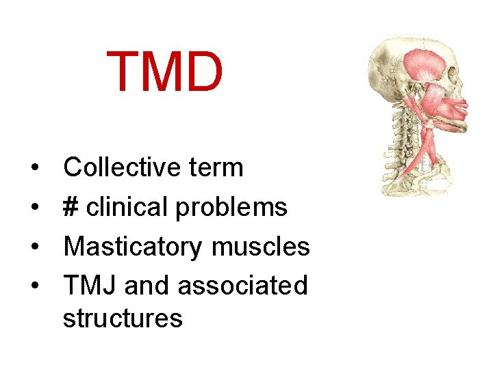 TMD • • Collective term # clinical problems Masticatory muscles TMJ and associated structures