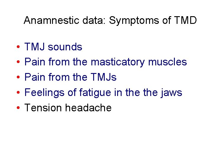 Anamnestic data: Symptoms of TMD • • • TMJ sounds Pain from the masticatory