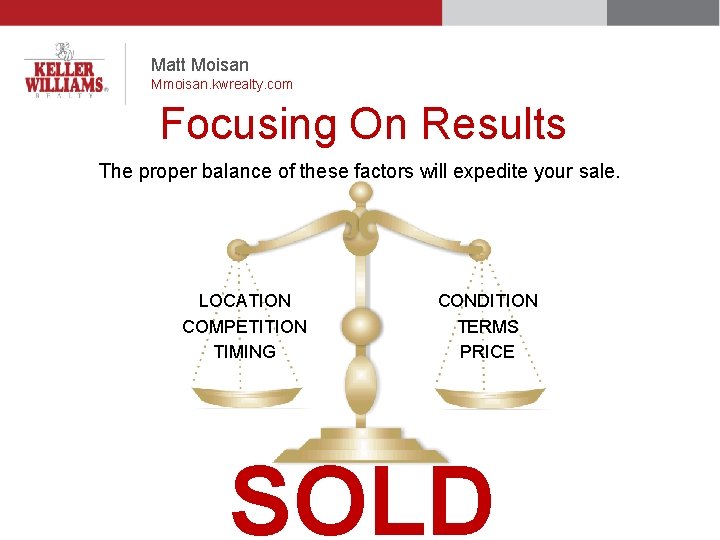 Matt Moisan Mmoisan. kwrealty. com Focusing On Results The proper balance of these factors