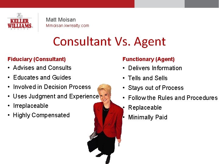 Matt Moisan Mmoisan. kwrealty. com Consultant Vs. Agent Fiduciary (Consultant) Functionary (Agent) • Advises