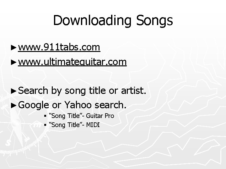 Downloading Songs ► www. 911 tabs. com ► www. ultimateguitar. com ► Search by