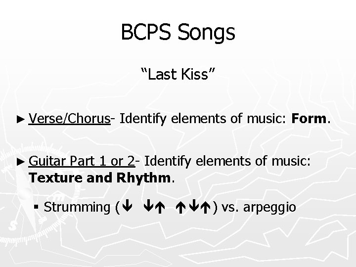 BCPS Songs “Last Kiss” ► Verse/Chorus- Identify elements of music: Form. ► Guitar Part