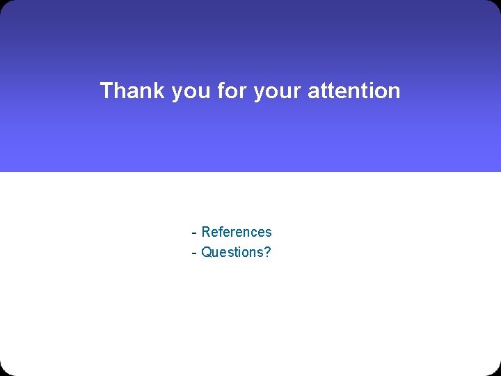 Thank you for your attention - References - Questions? 