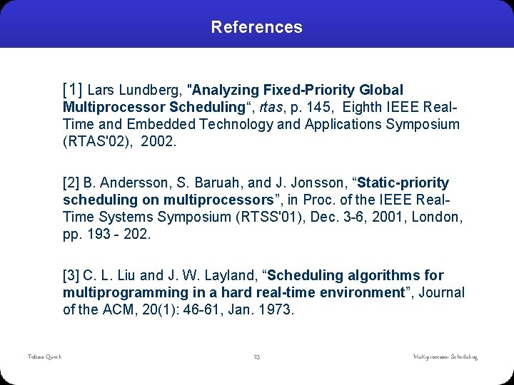References [1] Lars Lundberg, "Analyzing Fixed-Priority Global Multiprocessor Scheduling“, rtas, p. 145, Eighth IEEE